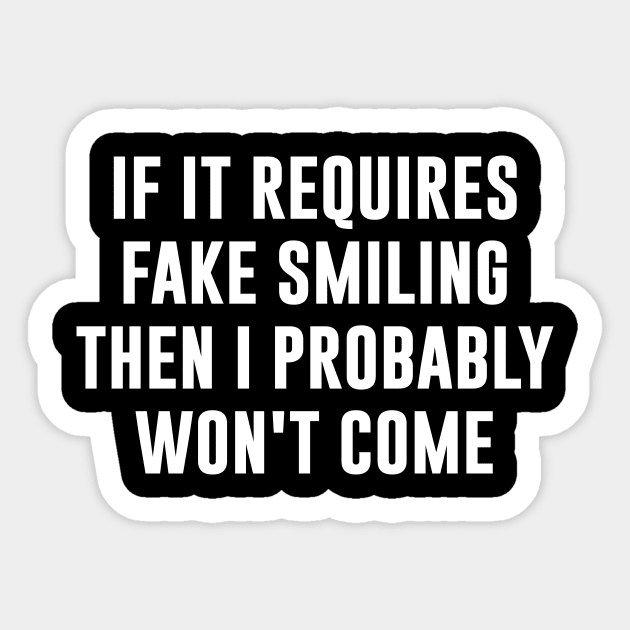 If it requires fake smiling then I probably won't come Sticker by redsoldesign